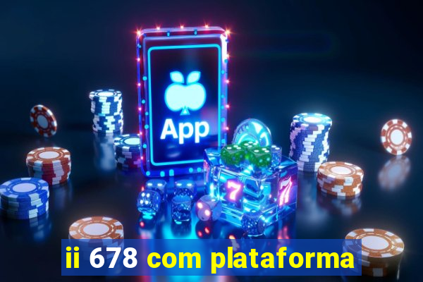 ii 678 com plataforma